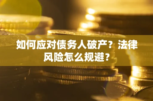 济南如何应对债务人破产？法律风险怎么规避？