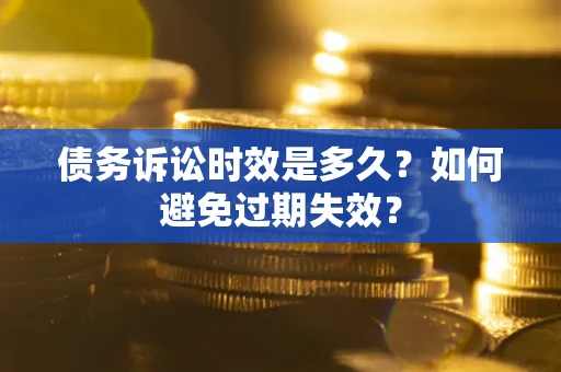 济南债务诉讼时效是多久？如何避免过期失效？