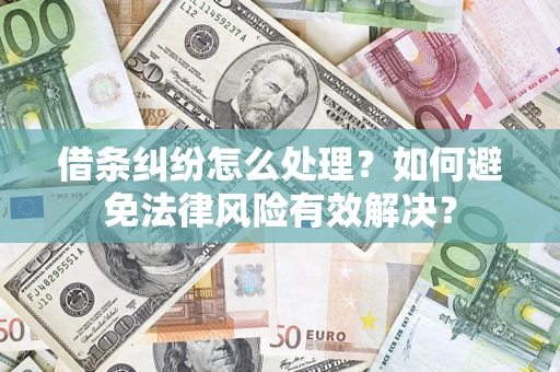 济南借条纠纷怎么处理？如何避免法律风险有效解决？