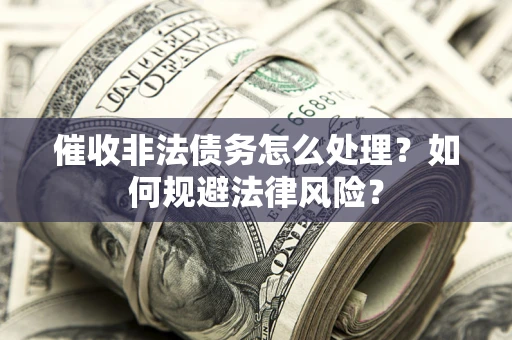 济南催收非法债务怎么处理？如何规避法律风险？
