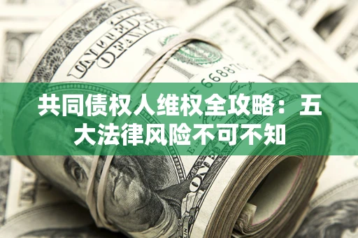 济南共同债权人维权全攻略：五大法律风险不可不知