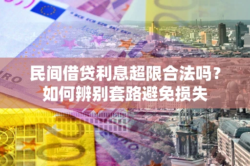 济南民间借贷利息超限合法吗？如何辨别套路避免损失