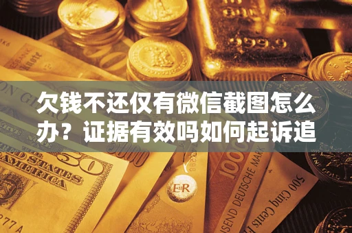 济南欠钱不还仅有微信截图怎么办？证据有效吗如何起诉追回欠款？