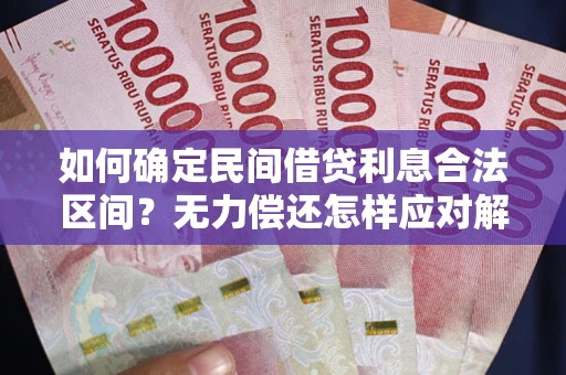 济南如何确定民间借贷利息合法区间？无力偿还怎样应对解决法门？