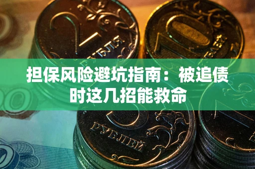 济南担保风险避坑指南：被追债时这几招能救命