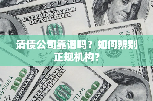 济南清债公司靠谱吗？如何辨别正规机构？
