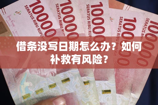 济南借条没写日期怎么办？如何补救有风险？