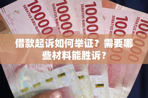 济南借款起诉如何举证？需要哪些材料能胜诉？