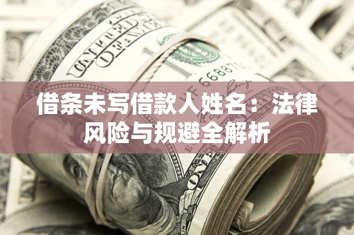 济南借条未写借款人姓名：法律风险与规避全解析