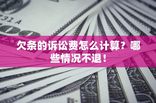 济南欠条的诉讼费怎么计算?哪些情况不退! 济南欠条的诉讼费怎么计算?哪些情况不退!