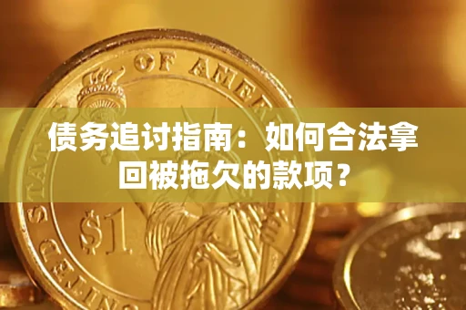 济南债务追讨指南：如何合法拿回被拖欠的款项？