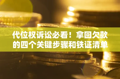 济南代位权诉讼必看!拿回欠款的四个关键步骤和铁证清单 济南代位权诉讼必看!拿回欠款的四个关键步骤和铁证清单