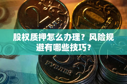 济南股权质押怎么办理？风险规避有哪些技巧？