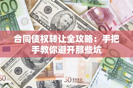 济南合同债权转让全攻略：手把手教你避开那些坑