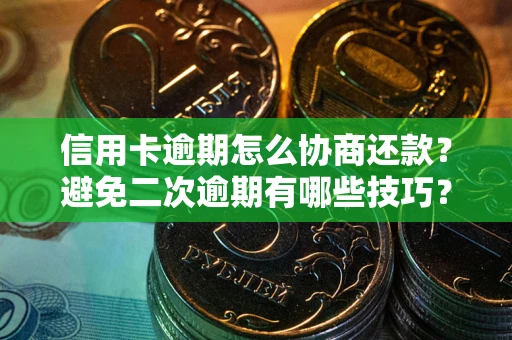 济南信用卡逾期怎么协商还款？避免二次逾期有哪些技巧？