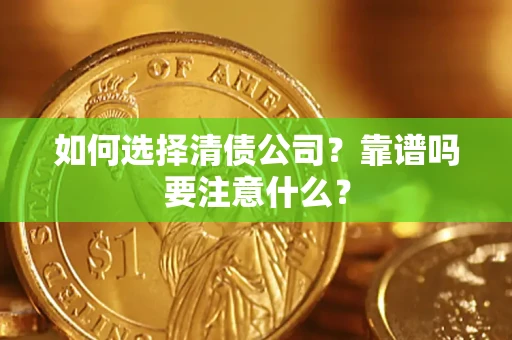 济南如何选择清债公司？靠谱吗要注意什么？