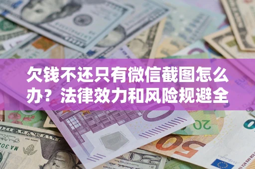 济南欠钱不还只有微信截图怎么办？法律效力和风险规避全解析