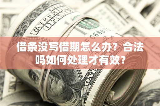 济南借条没写借期怎么办？合法吗如何处理才有效？