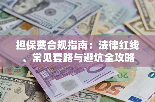 济南担保费合规指南：法律红线、常见套路与避坑全攻略