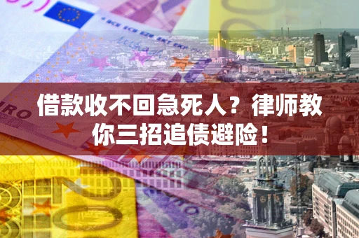 济南借款收不回急死人？律师教你三招追债避险！