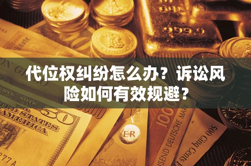 济南代位权纠纷怎么办？诉讼风险如何有效规避？