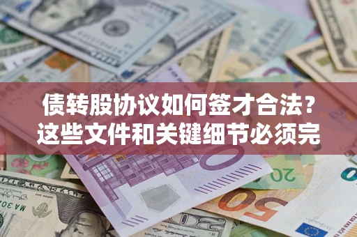 济南债转股协议如何签才合法？这些文件和关键细节必须完整