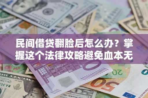 济南民间借贷翻脸后怎么办？掌握这个法律攻略避免血本无归