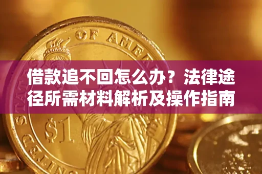 济南借款追不回怎么办?法律途径所需材料解析及操作指南 济南借款追不回怎么办?法律途径所需材料解析及操作指南