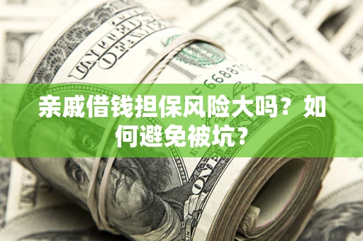 济南亲戚借钱担保风险大吗？如何避免被坑？