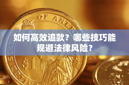 济南如何高效追款？哪些技巧能规避法律风险？