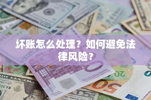 济南坏账怎么处理？如何避免法律风险？