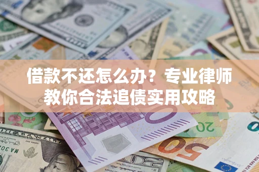 济南借款不还怎么办？专业律师教你合法追债实用攻略