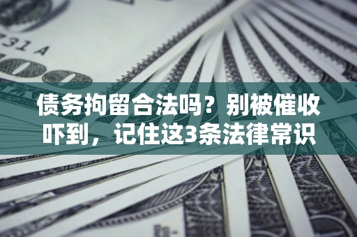 济南债务拘留合法吗？别被催收吓到，记住这3条法律常识