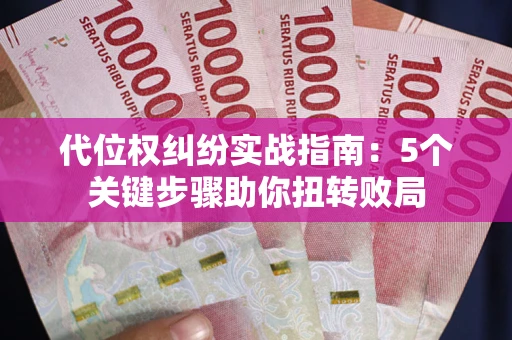 济南代位权纠纷实战指南：5个关键步骤助你扭转败局