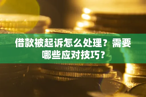 济南借款被起诉怎么处理？需要哪些应对技巧？