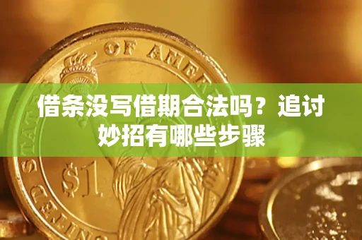 济南借条没写借期合法吗？追讨妙招有哪些步骤