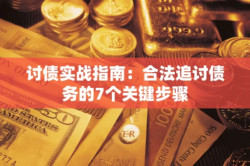 济南讨债实战指南：合法追讨债务的7个关键步骤