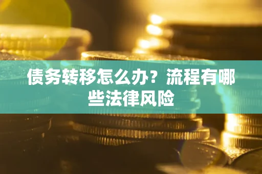 济南债务转移怎么办？流程有哪些法律风险