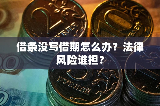 济南借条没写借期怎么办？法律风险谁担？